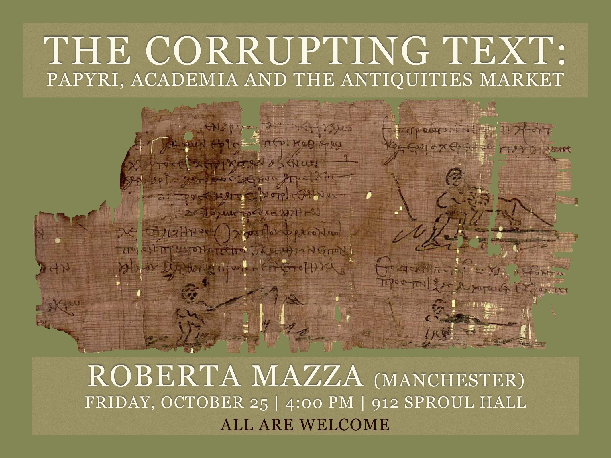 Come hear Roberta Mazza discuss the darker sides of ancient studies: The Corrupting Text: Papyri, Academia and the Antiquities Market  Friday October 25  4:00pm  912 Sproul Hall
